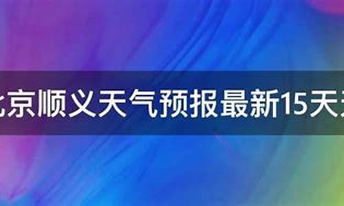 北京市顺义天气预报_北京市顺义天气预报一周